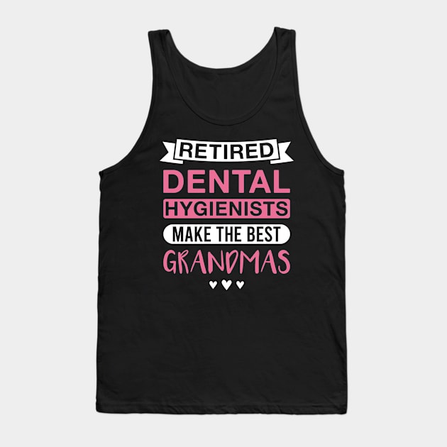 Retired Dental Hygienists Make the Best Grandmas - Funny Dental Hygienist Grandmother Tank Top by FOZClothing